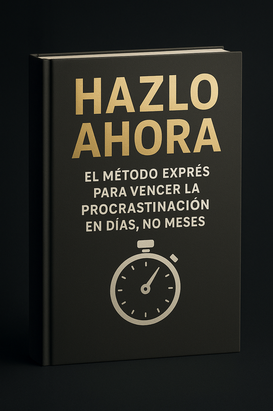 HAZLO AHORA - El método exprés para vencer la procrastinación en días, no meses.